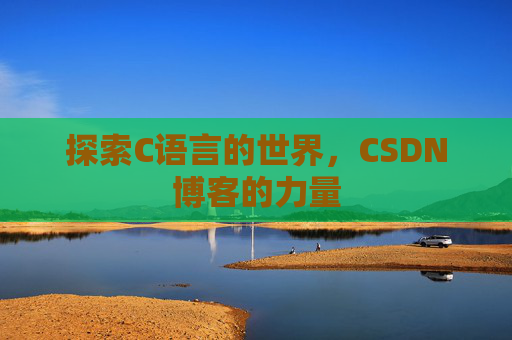 探索C语言的世界，CSDN博客的力量