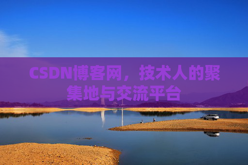 CSDN博客网，技术人的聚集地与交流平台